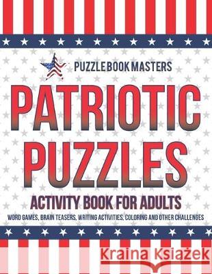 Patriotic Puzzles: Activity Book for Adults: Word Games, Brain Teasers, Writing Activities, Coloring and Other Challenges Puzzle Book Masters 9781693208003 Independently Published