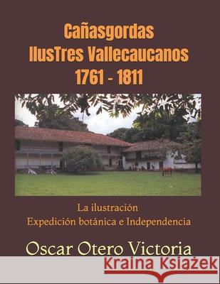 Cañasgordas IlusTres Vallecaucanos: La ilustración. Expedición botánica. Independencia Oscar Otero Victoria 9781693234613 Independently Published