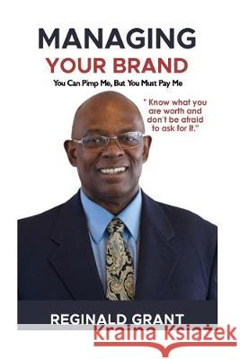 Managing Your Brand !: You can Pimp me, But you must pay me Reginald Grant 9781693234897 Independently Published