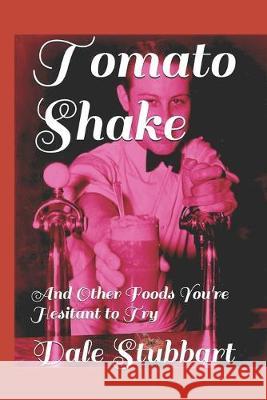 Tomato Shake: And Other Foods You're Hesitant to Try Dale Stubbart 9781693242960 Independently Published
