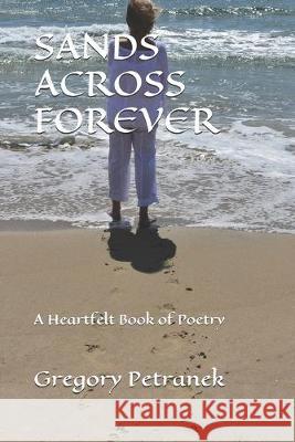 Sands Across Forever: A Heartfelt Book of Poetry Vera a. Petranek Gregory F. Petranek 9781693243639