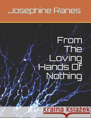 From The Loving Hands Of Nothing Josephine L. a. Ranes 9781693247965