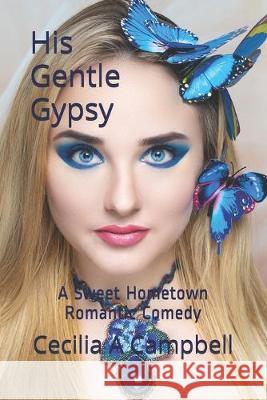 His Gentle Gypsy: A Sweet Hometown Romantic Comedy Cecilia a. Campbell 9781693252839 Independently Published