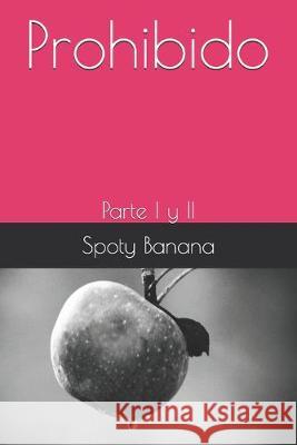 Prohibido: Parte I y II Spoty Banana 9781693255144 Independently Published