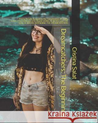 Dreamcatchers: The Beginnings: Young People Navigating the Complexities of Today in the 2 Foundational GTD novels LIVING IN SECRET and THE SKIN OF WATER: DEFENDING THE DREAMCATCHERS Cristina Salat 9781693260513 Independently Published