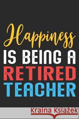 Happiness is being a retired teacher: Thank You Gift for Teachers (Inspirational Teacher Gifts) Love Learning 9781693284267 Independently Published