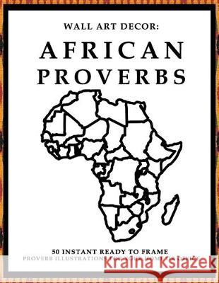 Wall Art Decor: African Proverbs: 50 Instant Ready to Frame Black & White African Proverbs Illustration Art Prints for Your Home & Off P2g Solutions 9781693288289