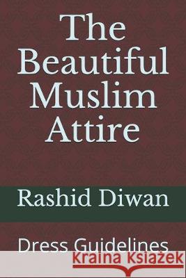 The Beautiful Muslim Attire: Dress Guidelines Rashid Diwan Rashid Ahmad Diwan 9781693310553 Independently Published