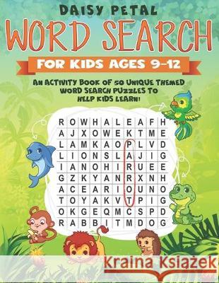 Word Search for Kids Ages 9-12: An Activity Book of 50 Unique Themed Word Search Puzzles To Help Kids Learn! Daisy Petal 9781693333965