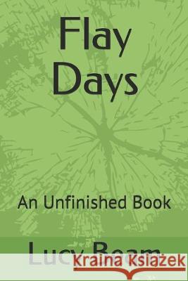 Flay Days: An Unfinished Book Mark Beam Lucy Beam 9781693336300 Independently Published