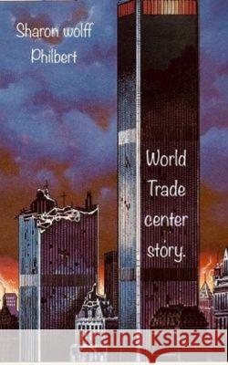 World Trade Center Story. Sharon Wolff-Philbert 9781693369889 Independently Published