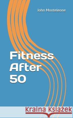 Fitness After 50 John Monteleone 9781693398162 Independently Published