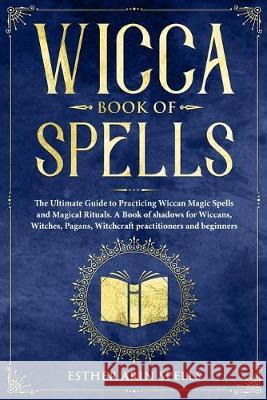 Wicca Book of Spells: The Ultimate Guide to Practicing Wiccan Magic Spells and Magical Rituals. A Book of shadows for Wiccans, Witches, Paga Esther Ari 9781693400018