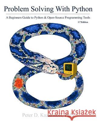Problem Solving with Python 3.7 Edition: A beginner's guide to Python & open-source programming tools Peter D. Kazarinoff 9781693405419 Independently Published