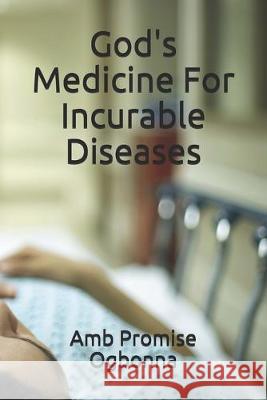 God's Medicine For Incurable Diseases Amb Promise Ogbonna 9781693408755 Independently Published