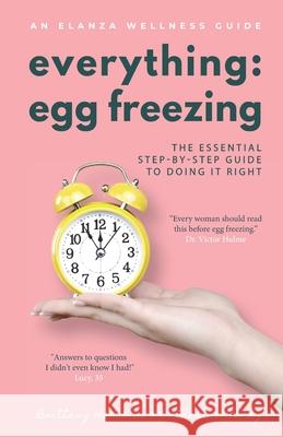 Everything Egg Freezing: The Essential Step-by-Step Guide to Doing it Right Brittany Hawkins Catherine Hendy 9781693410802 Independently Published