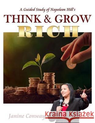 A Guided Study of Napoleon Hill's Think and Grow Rich Janine Conway 9781693421334