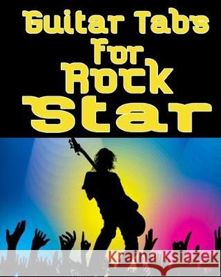 Guitar Tabs for a Rock Star: Amazing Guitar Tabs for all lovers of rock music, write your own rock music Kehel Publishing 9781693430596 Independently Published