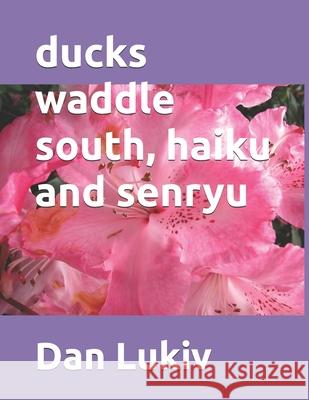 ducks waddle south, haiku and senryu Dan Lukiv 9781693457746 Independently Published