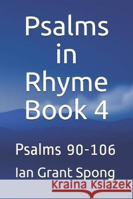 Psalms in Rhyme Book 4: Psalms 90-106 Ian Grant Spong 9781693485367 Independently Published