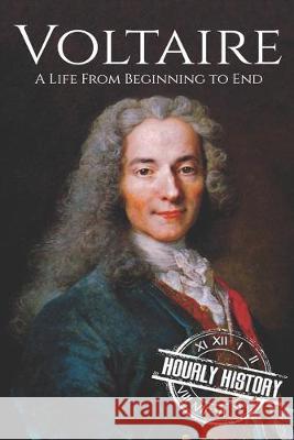 Voltaire: A Life from Beginning to End Hourly History 9781693489525 Independently Published