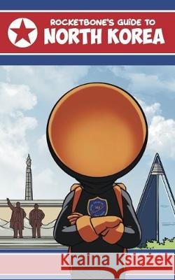 Rocketbone's Guide to North Korea J. R. Jabone 9781693568183 Independently Published