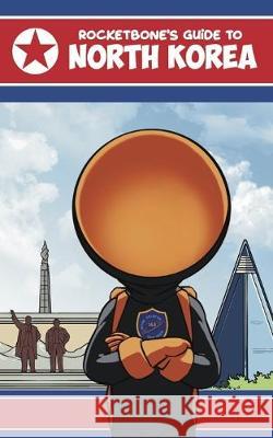 Rocketbone's Guide to North Korea J. R. Jabone 9781693568183 Independently Published