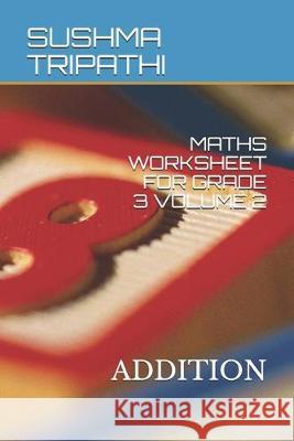 Maths Worksheet for Grade 3 Volume 2: Addition Sushma Tripathi 9781693586958 Independently Published