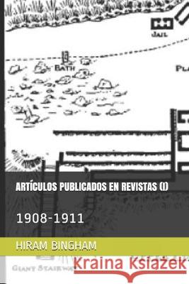 Artículos Publicados En Revistas (I): 1908-1911 Hiram Bingham, Ignacio Ruiz Martínez 9781693620867 Independently Published