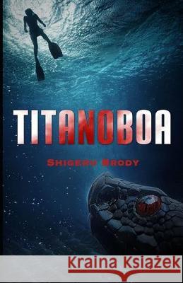 Titanoboa: A Novel of Deep Terror Shigeru Brody 9781693623110 Independently Published