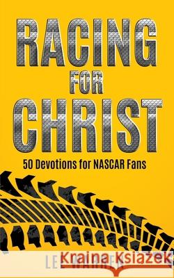Racing for Christ: 50 Devotions for NASCAR Fans Lee Warren 9781693663604 Independently Published