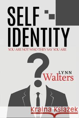 Self Identity: You Are Not Who They Say You Are Evangelist Lynn Walters 9781693672897