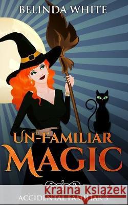 Un-Familiar Magic Belinda White 9781693676994 Independently Published