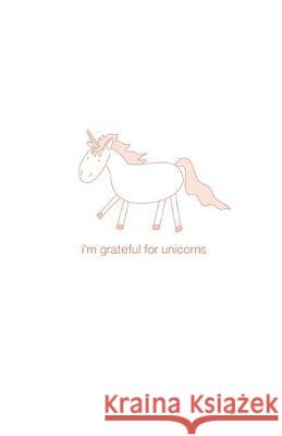 I'm Grateful For Unicorns: My Funny Gratitude Book Mimi Tucker Arthur's Yard Books 9781693689666