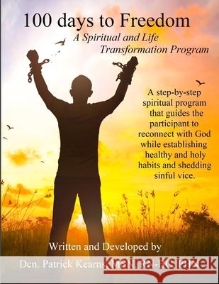 100 days to Freedom: A Spiritual and Life Transformation Program Deacon Patrick Kearns 9781693690228 Independently Published