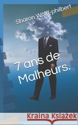 7 ans de Malheurs. Sharon Wolff-Philbert 9781693691317 Independently Published