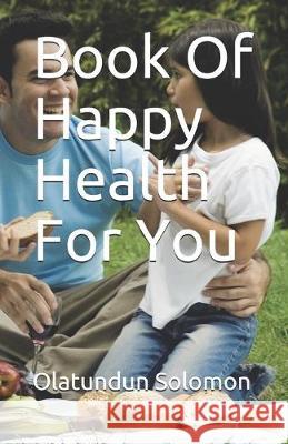 Book Of Happy Health For You Olatundun Solomon 9781693694639 Independently Published