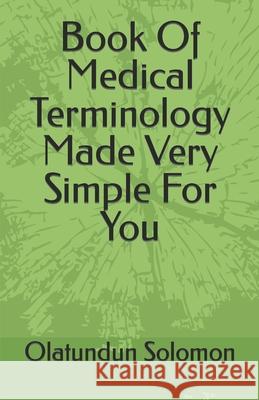 Book Of Medical Terminology Made Very Simple For You Olatundun Solomon 9781693703058 Independently Published