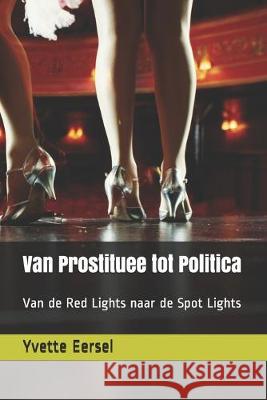 Van Prostituee tot Politica: Van de Red Lights naar de Spot Lights John En Grada Hofman Yvette Eersel 9781693726996 Independently Published