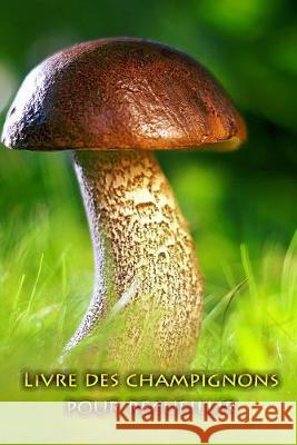 Livre des champignons pour recueillir: Tenez vos plus beaux champignons pour l'éternité Journal, Cueilleur de Champignons 9781693735974 Independently Published