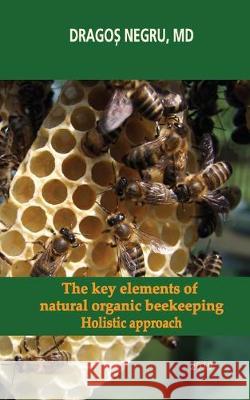 The key elements of natural organic beekeeping: Holistic approach Dragos Negru 9781693747762 Independently Published