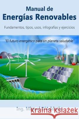 Manual de Energías Renovables: Fundamentos, tipos, usos, infografías y ejercicios D'Addario, Miguel 9781693759451