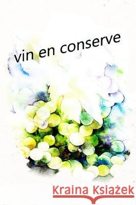 vin en conserve: Quel vin préférez-vous ? Gardez la vue d'ensemble Vin En Conserve, Carnet de Bord 9781693767395 Independently Published