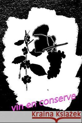 vin en conserve: Un livre sur le vin à écrire soi-même Vin En Boite, Carnet de Bord 9781693767418 Independently Published