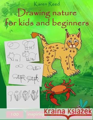 Drawing Nature for Kids and Beginners: 100 Drawing Ideas Step by Step Karen Reed 9781693784057 Independently Published