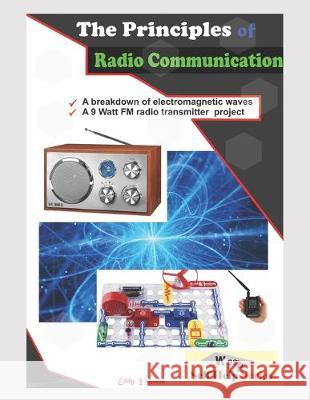 The Principles of Radio Communication: A Detailed Information on Radio Transmission and Reception Eddy Yahwin 9781693799525