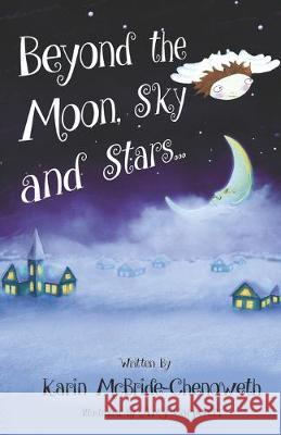 Beyond the Moon, Sky and Stars Karin McBride-Chenoweth, Amy Carpenter 9781693809323 Independently Published