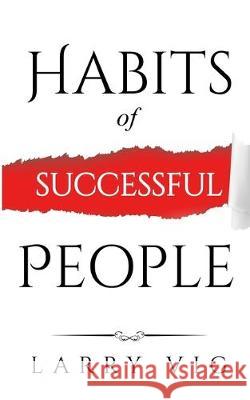 Habits of Successful People: Using Routines To Design New Ways Of Thinking (How Adding New Habits Can Benefit Our Daily Lives Super Fast) Larry Vig 9781693834295