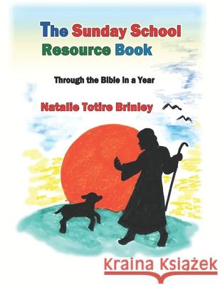 The Sunday School Resource Book: Through the Bible in a Year Natalie Totire Brinley 9781693856211 Independently Published