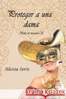 Proteger a una dama Alexia Seris 9781693858284 Independently Published